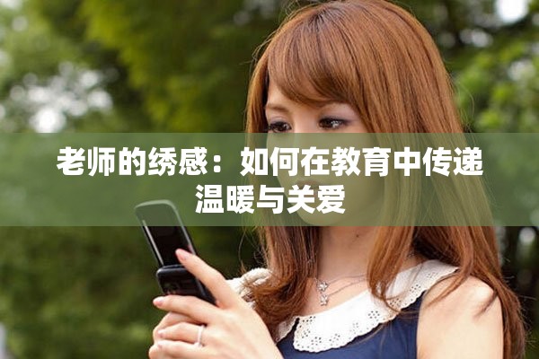 老师的绣感：如何在教育中传递温暖与关爱