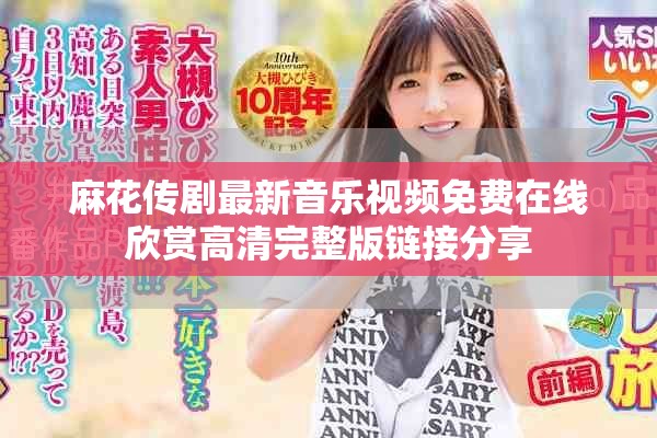 麻花传剧最新音乐视频免费在线欣赏高清完整版链接分享