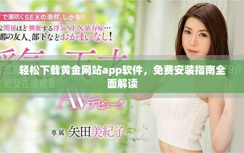 轻松下载黄金网站app软件，免费安装指南全面解读