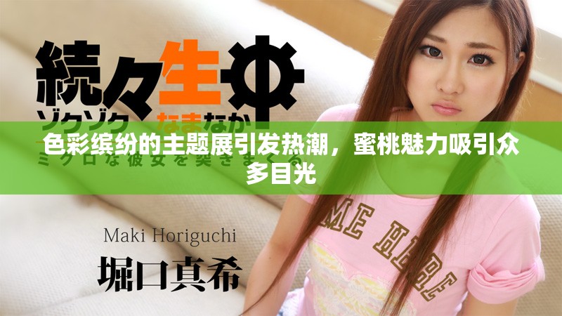 色彩缤纷的主题展引发热潮，蜜桃魅力吸引众多目光
