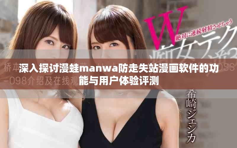 深入探讨漫蛙manwa防走失站漫画软件的功能与用户体验评测