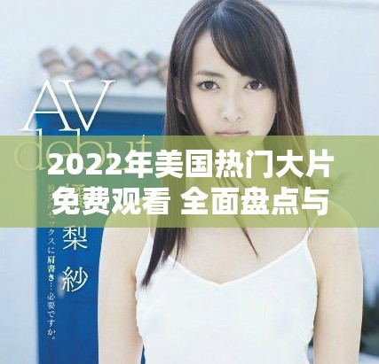 2022年美国热门大片免费观看 全面盘点与推荐