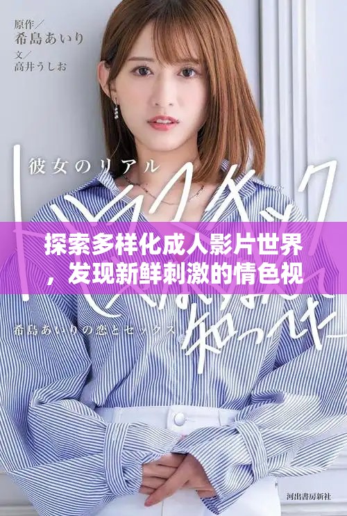 探索多样化成人影片世界，发现新鲜刺激的情色视频选择