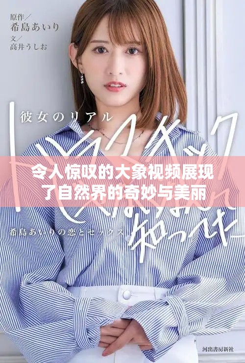 令人惊叹的大象视频展现了自然界的奇妙与美丽