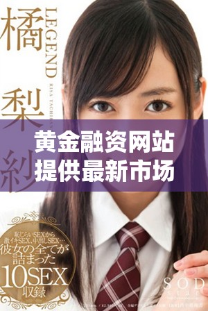 黄金融资网站提供最新市场动态与交易机会一览