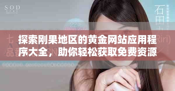 探索刚果地区的黄金网站应用程序大全，助你轻松获取免费资源