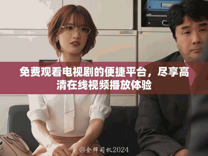 免费观看电视剧的便捷平台，尽享高清在线视频播放体验