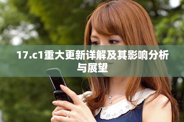 17.c1重大更新详解及其影响分析与展望