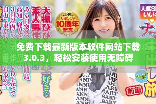 免费下载最新版本软件网站下载3.0.3，轻松安装使用无障碍