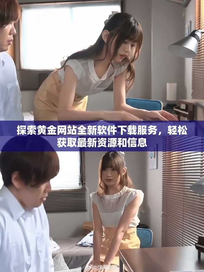 探索黄金网站全新软件下载服务，轻松获取最新资源和信息
