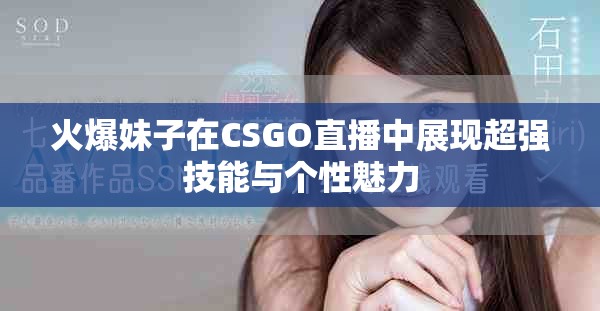 火爆妹子在CSGO直播中展现超强技能与个性魅力