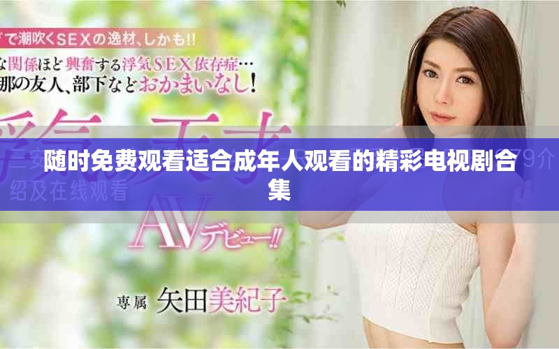 随时免费观看适合成年人观看的精彩电视剧合集