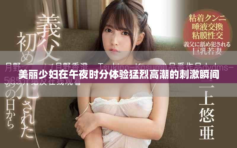 美丽少妇在午夜时分体验猛烈高潮的刺激瞬间