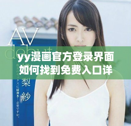 yy漫画官方登录界面如何找到免费入口详细指南