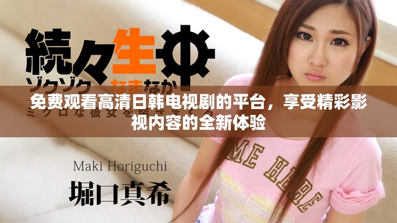 免费观看高清日韩电视剧的平台，享受精彩影视内容的全新体验