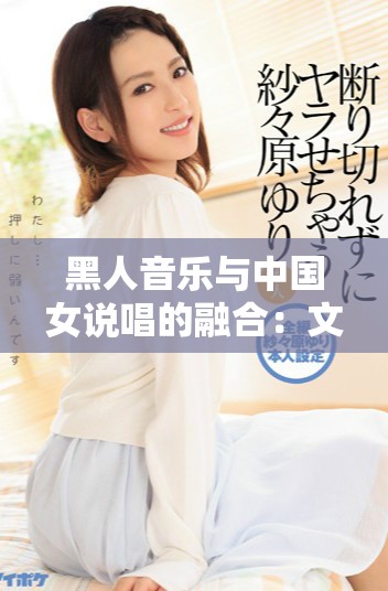黑人音乐与中国女说唱的融合：文化碰撞与多元风格探索