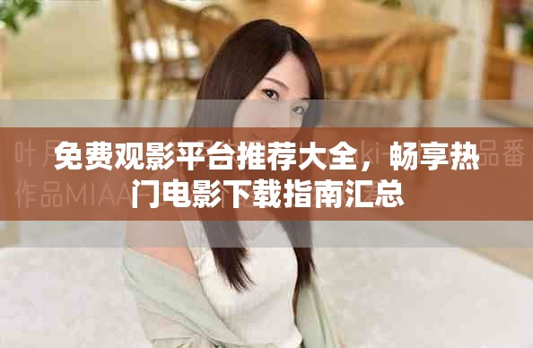 免费观影平台推荐大全，畅享热门电影下载指南汇总