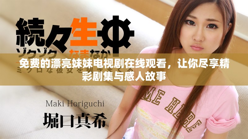 免费的漂亮妹妹电视剧在线观看，让你尽享精彩剧集与感人故事