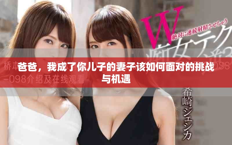 爸爸，我成了你儿子的妻子该如何面对的挑战与机遇