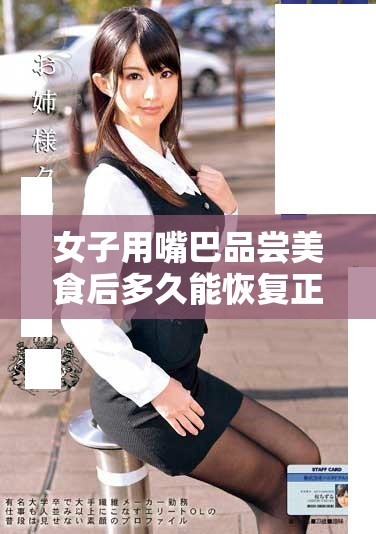 女子用嘴巴品尝美食后多久能恢复正常饮食状态的探讨