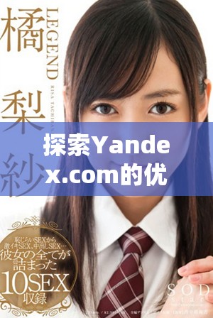 探索Yandex.com的优势与特点，提升您的搜索体验