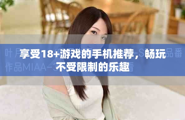 享受18+游戏的手机推荐，畅玩不受限制的乐趣