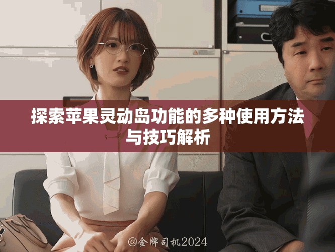 探索苹果灵动岛功能的多种使用方法与技巧解析