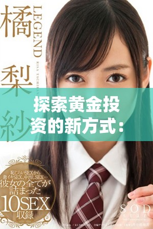 探索黄金投资的新方式：免费版官网为您带来最佳资源与指导