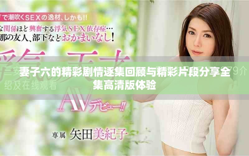妻子六的精彩剧情逐集回顾与精彩片段分享全集高清版体验