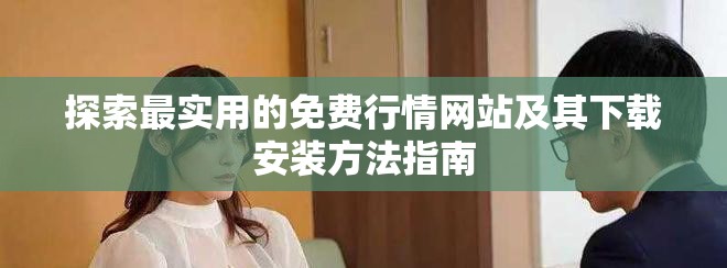 探索最实用的免费行情网站及其下载安装方法指南