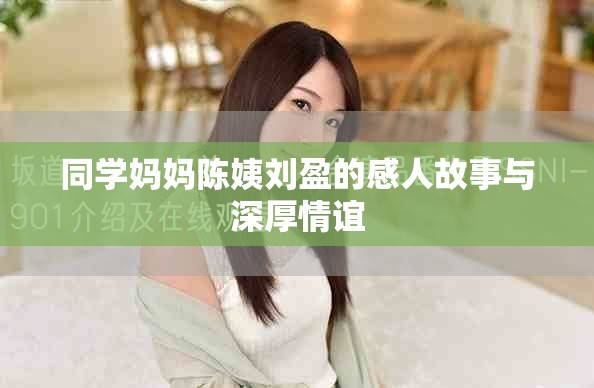 同学妈妈陈姨刘盈的感人故事与深厚情谊