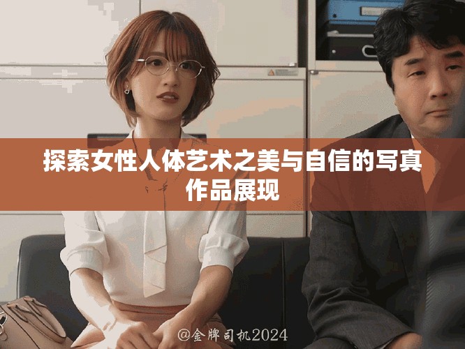 探索女性人体艺术之美与自信的写真作品展现