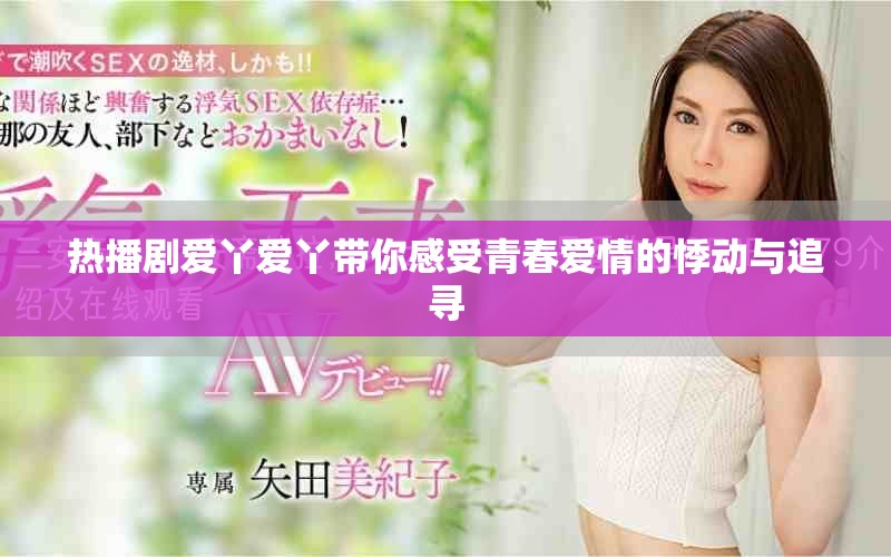 热播剧爱丫爱丫带你感受青春爱情的悸动与追寻