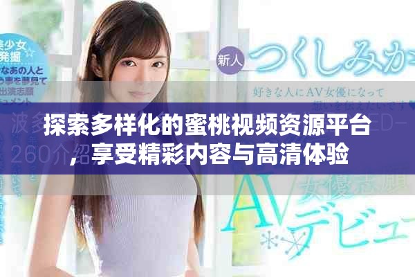 探索多样化的蜜桃视频资源平台，享受精彩内容与高清体验