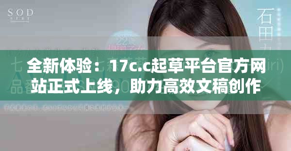 全新体验：17c.c起草平台官方网站正式上线，助力高效文稿创作