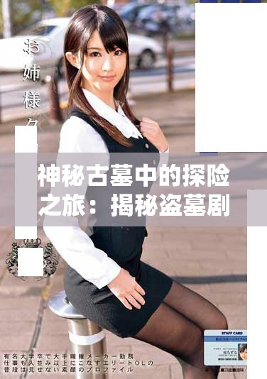 神秘古墓中的探险之旅：揭秘盗墓剧背后的真实故事