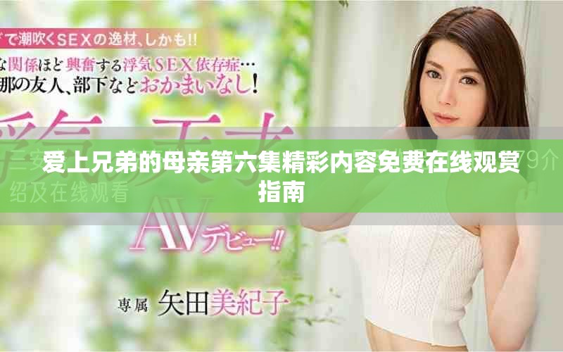 爱上兄弟的母亲第六集精彩内容免费在线观赏指南