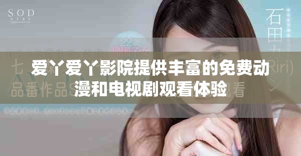 爱丫爱丫影院提供丰富的免费动漫和电视剧观看体验