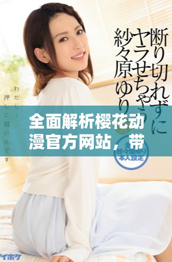 全面解析樱花动漫官方网站，带你了解动漫文化的精彩世界