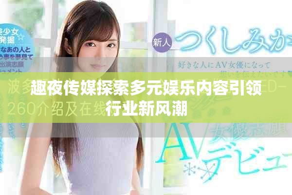 趣夜传媒探索多元娱乐内容引领行业新风潮