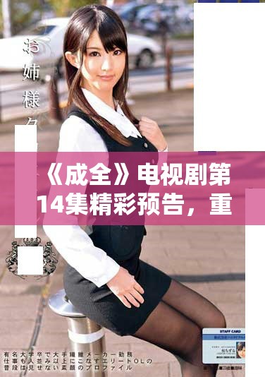 《成全》电视剧第14集精彩预告，重温扣人心弦剧情发展