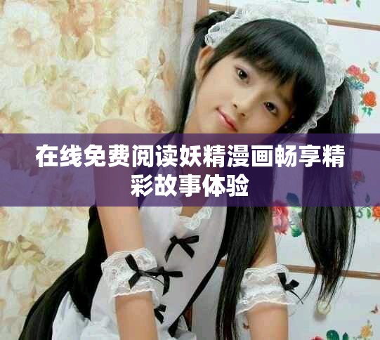 在线免费阅读妖精漫画畅享精彩故事体验