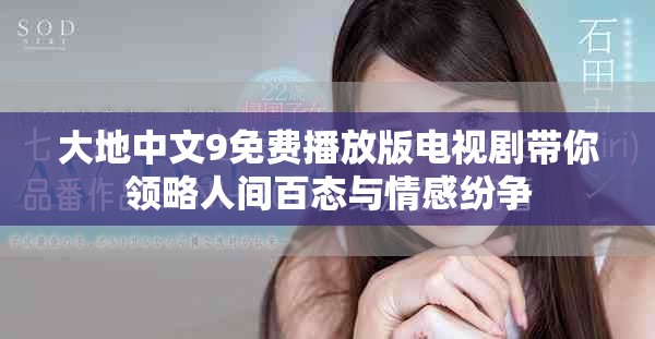 大地中文9免费播放版电视剧带你领略人间百态与情感纷争
