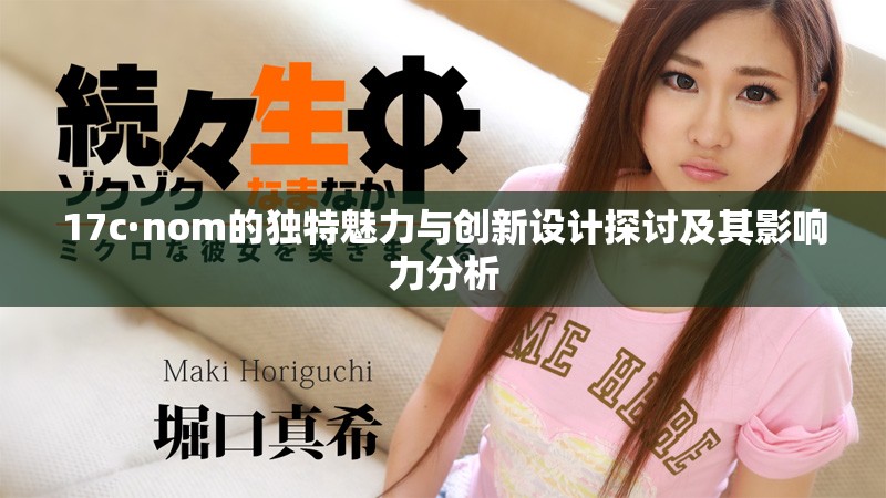 17c·nom的独特魅力与创新设计探讨及其影响力分析