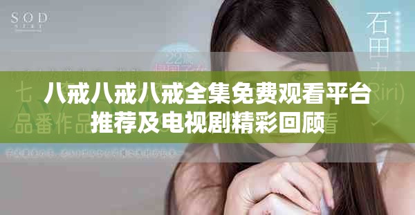 八戒八戒八戒全集免费观看平台推荐及电视剧精彩回顾