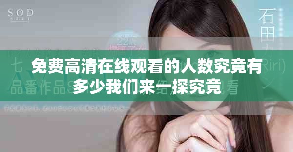 免费高清在线观看的人数究竟有多少我们来一探究竟