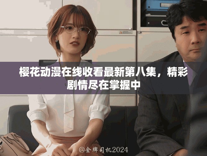 樱花动漫在线收看最新第八集，精彩剧情尽在掌握中