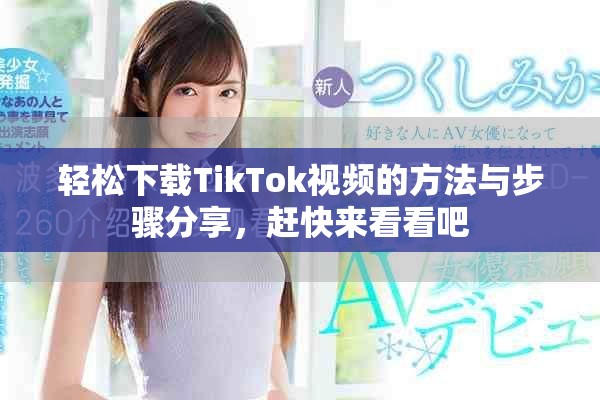 轻松下载TikTok视频的方法与步骤分享，赶快来看看吧