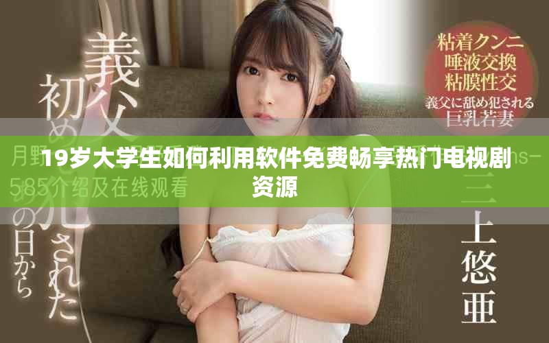 19岁大学生如何利用软件免费畅享热门电视剧资源