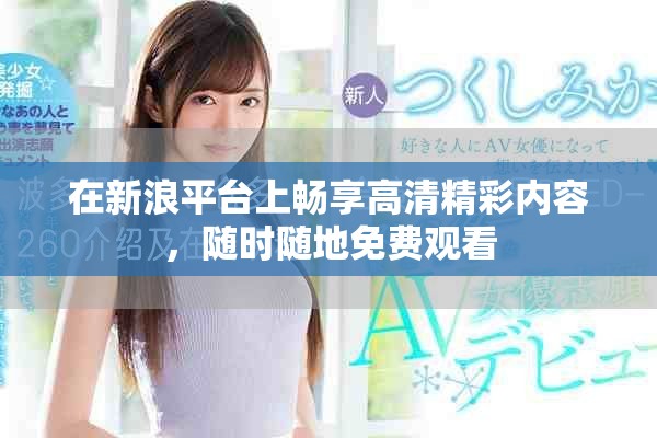 在新浪平台上畅享高清精彩内容，随时随地免费观看